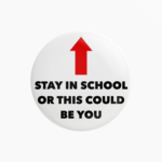 Pin badge stay in school or this could be you