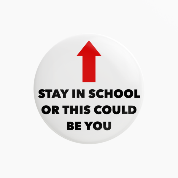 Pin badge stay in school or this could be you